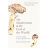 The Mushroom at the End of the World: On the Possibility of Life in Capitalist Ruins