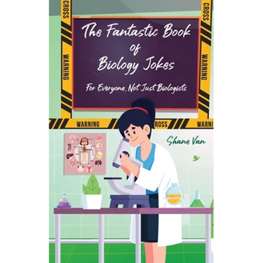 The Fantastic Book of Biology Jokes; For Everyone not just Biologists: For Everyone Not Just Biologists