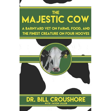 The Majestic Cow: A Barnyard Vet on Farms, Food, and the Finest Creature on Four Hooves