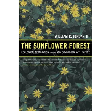 The Sunflower Forest: Ecological Restoration and the New Communion with Nature