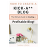 How to Create a Kick-A** Blog: The Ultimate step-by-step Guide for Beginner Bloggers (Start a successful and profitable blog from scratch!)