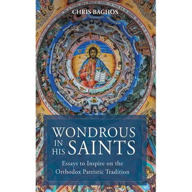 Wondrous in His Saints: Essays to Inspire on the Orthodox Patristic Tradition