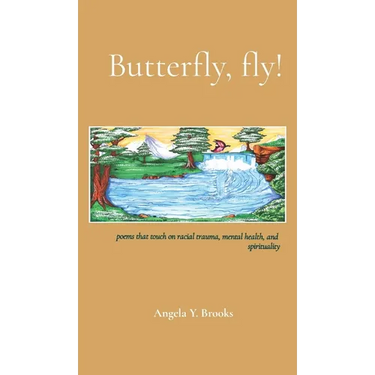 Butterfly, fly!: poems that touch on racial trauma, mental health, and spirituality
