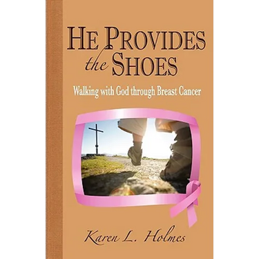 He Provides the Shoes: Walking with God through Breast Cancer