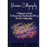 Persian Calligraphy: A Beginners Guide To Performing The Beautiful Art of Persian Calligraphy