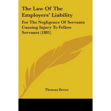 The Law Of The Employers' Liability: For The Negligence Of Servants Causing Injury To Fellow Servants (1881)