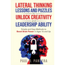 Lateral Thinking Lessons and Puzzles to Unlock Creativity and Leadership Ability: Simple and Easy Methods to Boost Brain Power in Ages 16 and Up