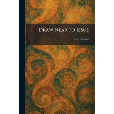 Draw Near to Jesus: Turn to His Heart