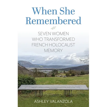 When She Remembered: Seven Women Who Transformed French Holocaust Memory