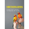 Parrot Training & Bonding: Complete Guide To Mending Your Relationship With Your Bird: Bird Pet Care Books
