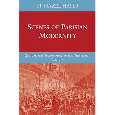 Scenes of Parisian Modernity: Culture and Consumption in the Nineteenth Century