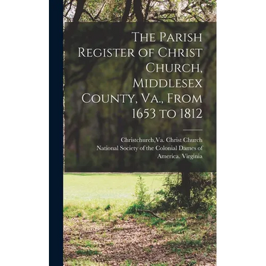 The Parish Register of Christ Church, Middlesex County, Va., From 1653 to 1812