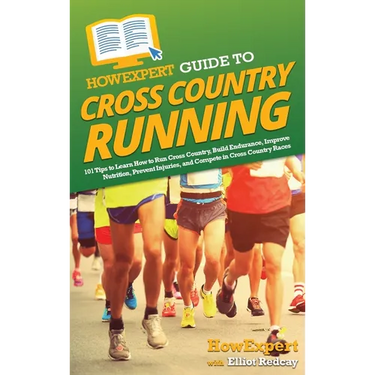 HowExpert Guide to Cross Country Running: 101 Tips to Learn How to Run Cross Country, Build Endurance, Improve Nutrition, Prevent Injuries, and Compet