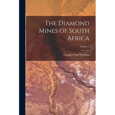 The Diamond Mines of South Africa; Volume 1