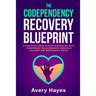 The Codependency Recovery Blueprint: A Practical Guide to Stop Struggling with Codependent Relationships, Obsessive Jealousy and Narcissistic Abuse