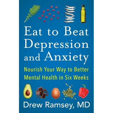 Eat to Beat Depression and Anxiety: Nourish Your Way to Better Mental Health in Six Weeks
