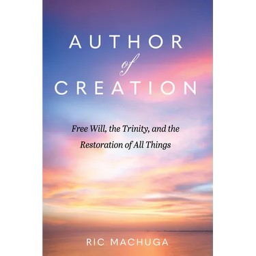 Author of Creation: Free Will, the Trinity, and the Restoration of All Things