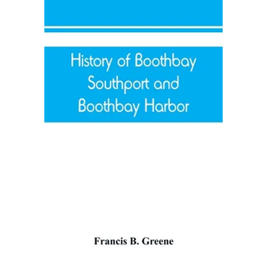 History of Boothbay, Southport and Boothbay Harbor, Maine. 1623-1905. With family genealogies