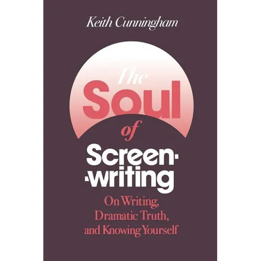 The Soul of Screenwriting: On Writing, Dramatic Truth, and Knowing Yourself