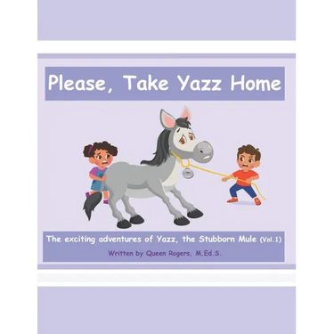 Please, Take Yazz Home: Exciting Adventures of Yazz, The Stubborn Mule