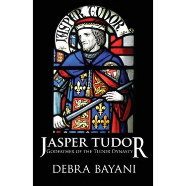 Jasper Tudor: Godfather of the Tudor Dynasty