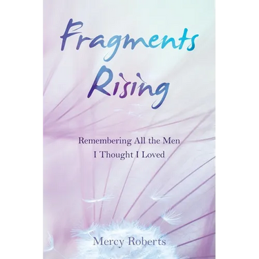 Fragments Rising: Remembering All the Men I Thought I Loved