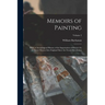 Memoirs of Painting: With a Chronological History of the Importation of Pictures by the Great Masters Into England Since the French Revolution; Volume