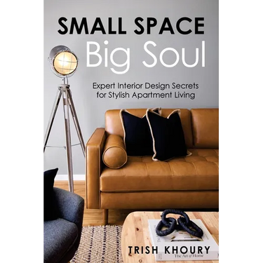 Small Space, Big Soul: Expert Interior Design Secrets for Stylish Apartment Living: Expert Interior Design Secrets for Stylish Apartment Living