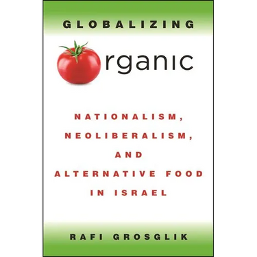 Globalizing Organic: Nationalism, Neoliberalism, and Alternative Food in Israel