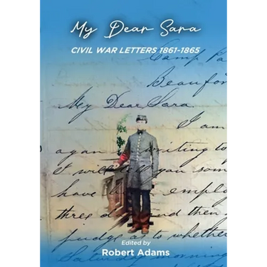My Dear Sara Civil War Letters 1861-1865