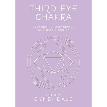 Third Eye Chakra: Your Sixth Energy Center Simplified and Applied