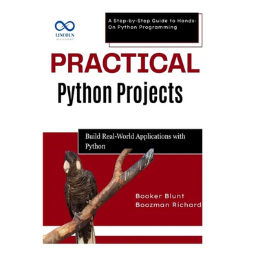 Practical Python Projects: Build RealWorld Applications with Python: A Step-by-Step Guide to Hands-On Python Programming