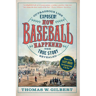How Baseball Happened: Outrageous Lies Exposed! the True Story Revealed
