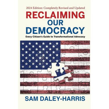 Reclaiming Our Democracy: Every Citizen's Guide to Transformational Advocacy, 2024 Edition