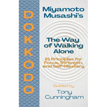 Dokkōdō - The Way of Walking Alone: 21 Principles for Focus, Strength, and Self-Mastery