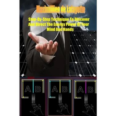 Step-by-Step Technique to Discover and Direct the Energy Power of your Mind and Hands