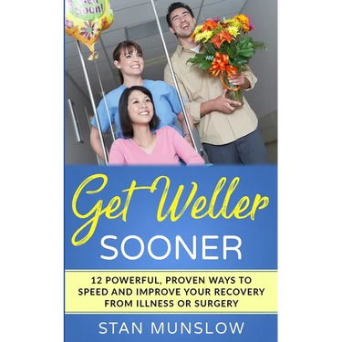 Get Weller Sooner: 12 Powerful, Proven Ways to Speed Your Recovery from Illness or Surgery