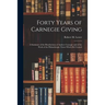 Forty Years of Carnegie Giving; a Summary of the Benefactions of Andrew Carnegie and of the Work of the Philanthropic Trusts Which He Created