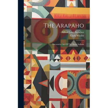 The Arapaho: Decorative Art Of The Sioux Indians