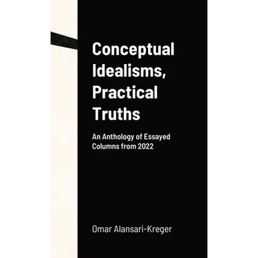 Conceptual Idealisms, Practical Truths: An Anthology of Essayed Columns from 2022