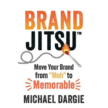 Brandjitsu(tm): Move Your Brand from Meh to Memorable