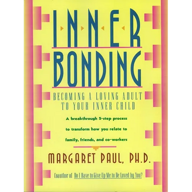 Inner Bonding: Becoming a Loving Adult to Your Inner Child