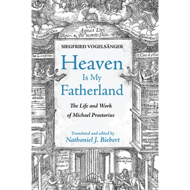 Heaven Is My Fatherland: The Life and Work of Michael Praetorius
