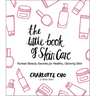 The Little Book of Skin Care: Korean Beauty Secrets for Healthy, Glowing Skin