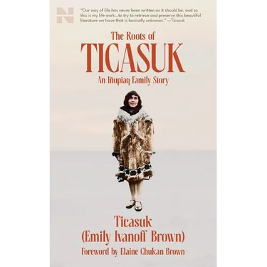 The Roots of Ticasuk: An Iñupiaq Family Story