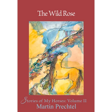 The Wild Rose: Stories of My Horses Volume 2