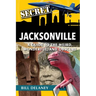 Secret Jacksonville: A Guide to the Weird, Wonderful, and Obscure