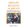 Dream! Believe! Achieve!: From Wall Street Secretary to President of a Public Company