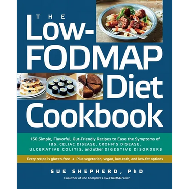 The Low-Fodmap Diet Cookbook: 150 Simple, Flavorful, Gut-Friendly Recipes to Ease the Symptoms of Ibs, Celiac Disease, Crohn's Disease, Ulcerative C