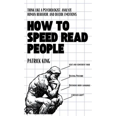 How to Speed Read People: Think Like a Psychologist, Analyze Human Behavior, and Decode Emotions